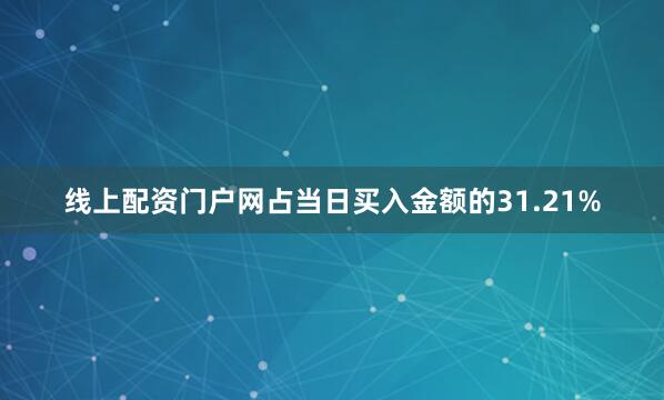 线上配资门户网占当日买入金额的31.21%
