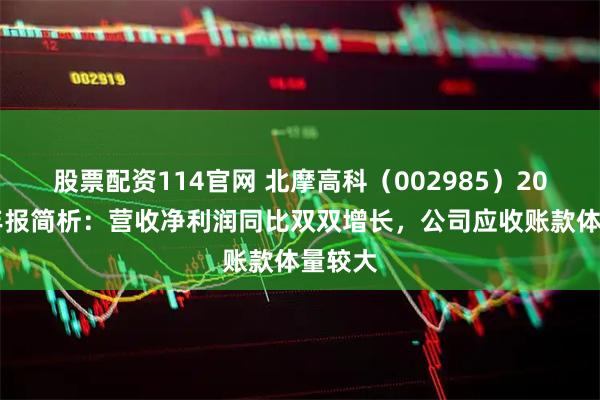 股票配资114官网 北摩高科（002985）2025年年报简析：营收净利润同比双双增长，公司应收账款体量较大